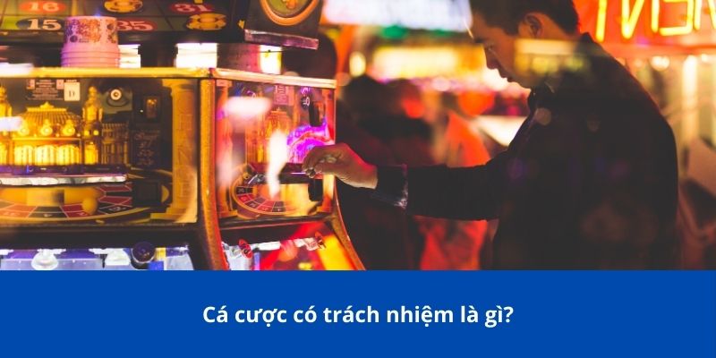 Cá Cược Có Trách Nhiệm: Hướng Dẫn Để Chơi An Toàn Và Hiệu Quả 1 Cá cược có trách nhiệm là gì?
