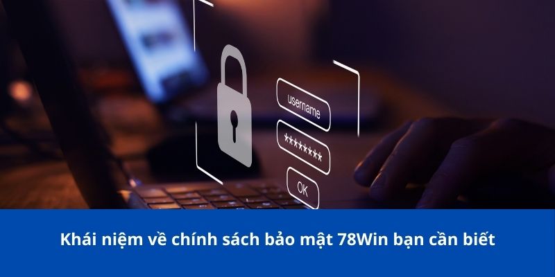 Chính Sách Bảo Mật 78Win – Bảo Vệ Thông Tin Khách Hàng Tuyệt Đối 1 Khái niệm về chính sách bảo mật 78Win bạn cần biết