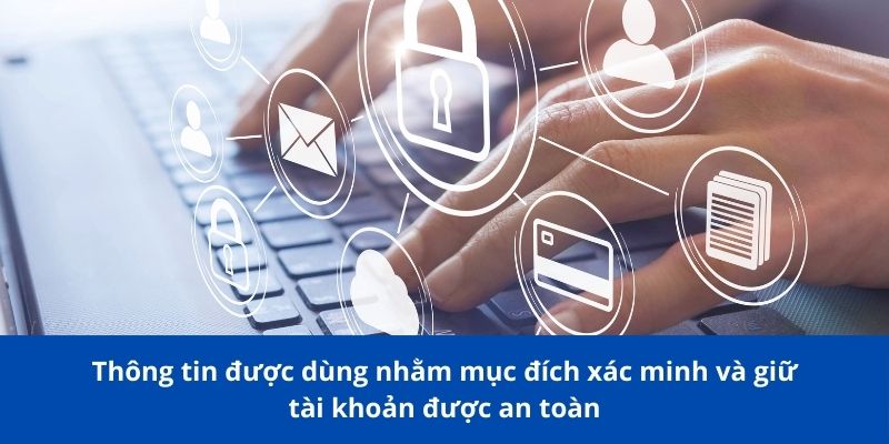 Chính Sách Bảo Mật 78Win – Bảo Vệ Thông Tin Khách Hàng Tuyệt Đối 2 Thông tin được dùng nhằm mục đích xác minh và giữ tài khoản được an toàn
