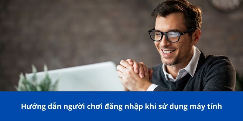 Cách Thực Hiện Đăng Nhập 78Win Trên Máy Tính và Điện Thoại 2 Hướng dẫn người chơi đăng nhập khi sử dụng máy tính