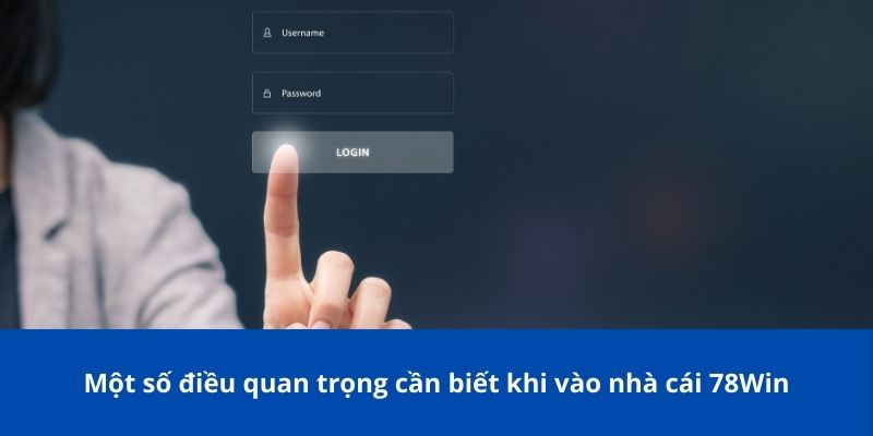 Cách Thực Hiện Đăng Nhập 78Win Trên Máy Tính và Điện Thoại 4 Một số điều quan trọng cần biết khi vào nhà cái 78Win