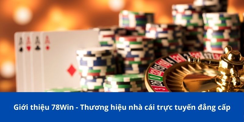 Giới Thiệu 78Win – Nhà Cái Trực Tuyến Uy Tín Hàng Đầu 1 Giới thiệu 78Win - Thương hiệu nhà cái trực tuyến đẳng cấp