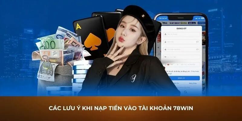 Nạp Tiền 78Win Nhanh Chóng Và An Toàn Người Chơi Nên Nhớ Kỹ 3 Nạp tiền 78Win: Điều kiện, lưu ý và các lỗi thường gặp