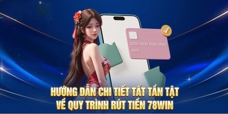 Rút Tiền 78Win Dễ Dàng, Tiết Kiệm Thời Gian Cho Người Mới 2025 2 Các bước rút tiền 78Win đơn giản