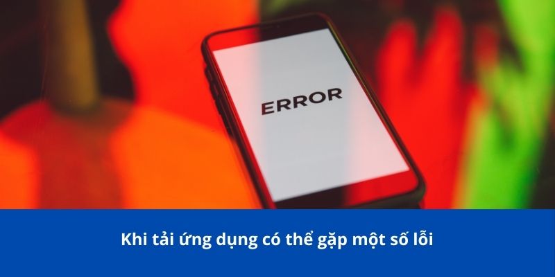Tải App 78Win - Hướng Dẫn Cài Đặt, Lợi Ích Và Các Lưu Ý Quan Trọng 3 Khi tải ứng dụng có thể gặp một số lỗi